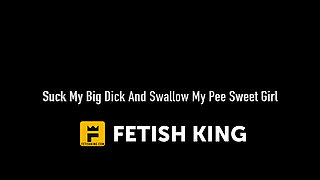 Suck My Big Dick and Swallow My Pee Sweet Girl